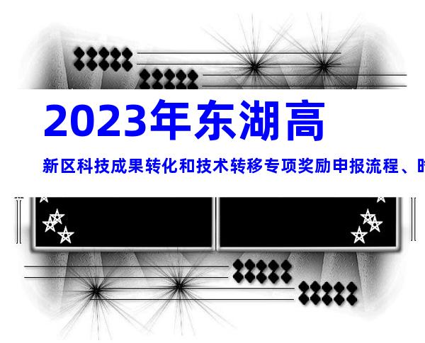 2023年东湖高新区科技成果转化和技术转移专项奖励申报流程、时间