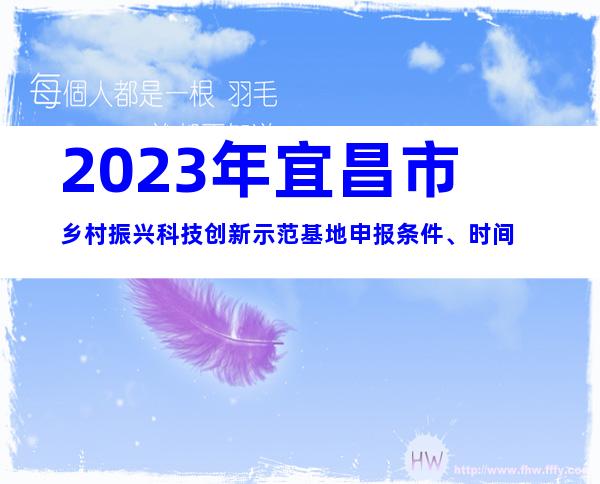 2023年宜昌市乡村振兴科技创新示范基地申报条件、时间