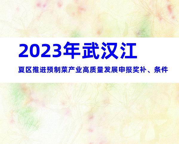 2023年武汉江夏区推进预制菜产业高质量发展申报奖补、条件