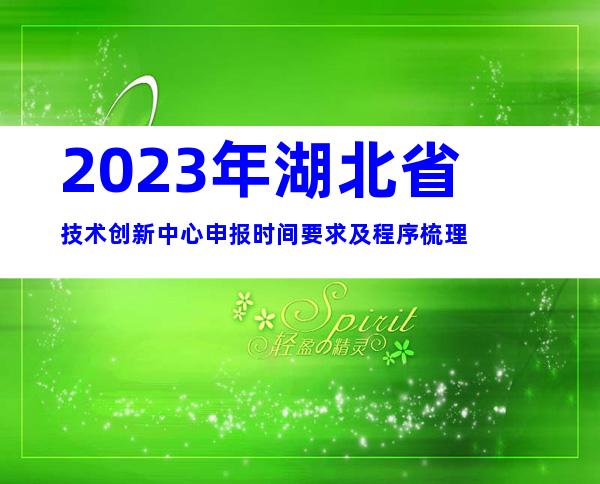 2023年湖北省技术创新中心申报时间要求及程序梳理