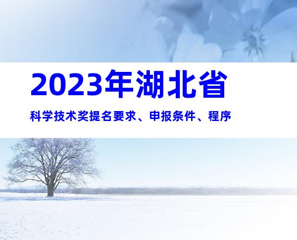 2023年湖北省科学技术奖提名要求、申报条件、程序