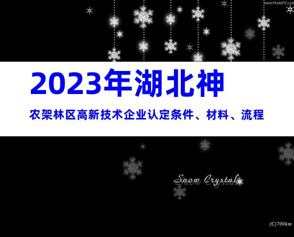 2023年湖北神农架林区高新技术企业认定条件、材料、流程