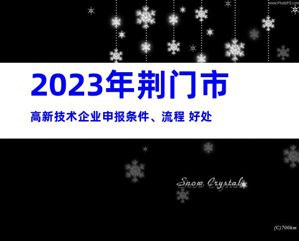2023年荆门市高新技术企业申报条件、流程+好处