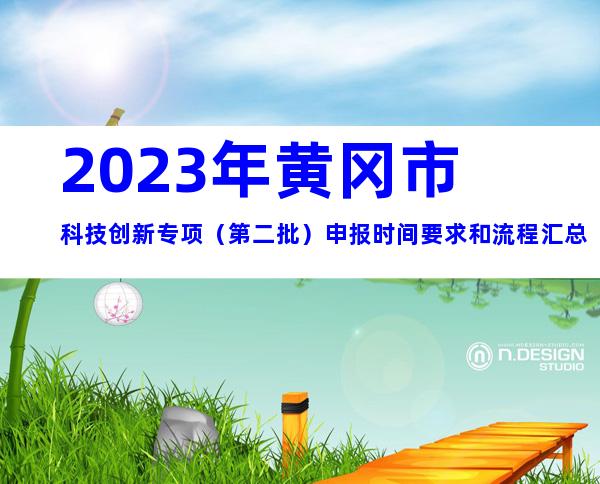 2023年黄冈市科技创新专项（第二批）申报时间要求和流程汇总