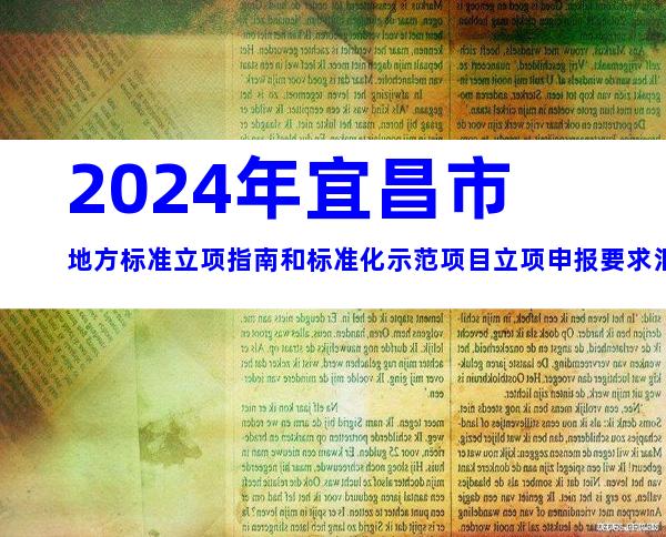 2024年宜昌市地方标准立项指南和标准化示范项目立项申报要求汇总