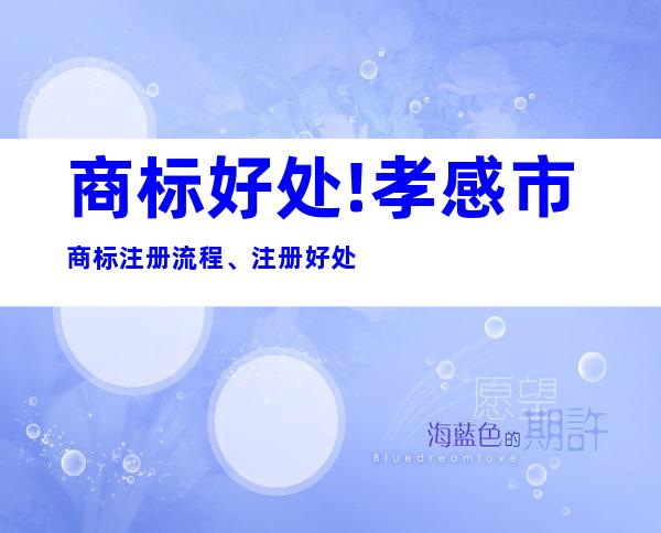 商标好处!孝感市商标注册流程、注册好处
