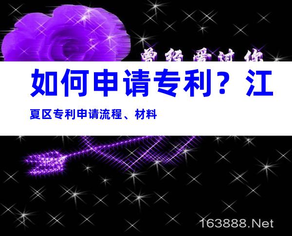 如何申请专利？江夏区专利申请流程、材料