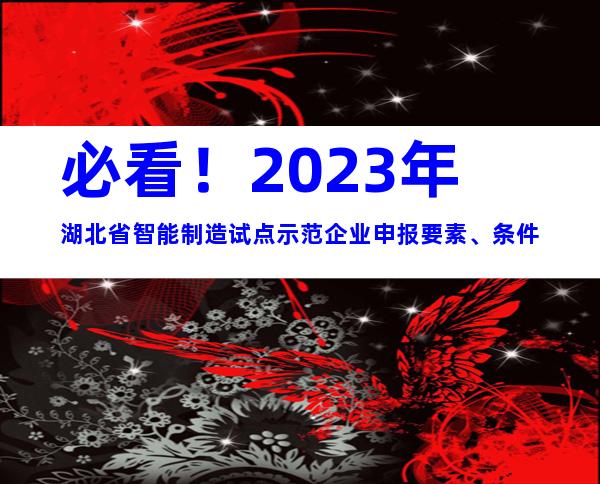 必看！2023年湖北省智能制造试点示范企业申报要素、条件