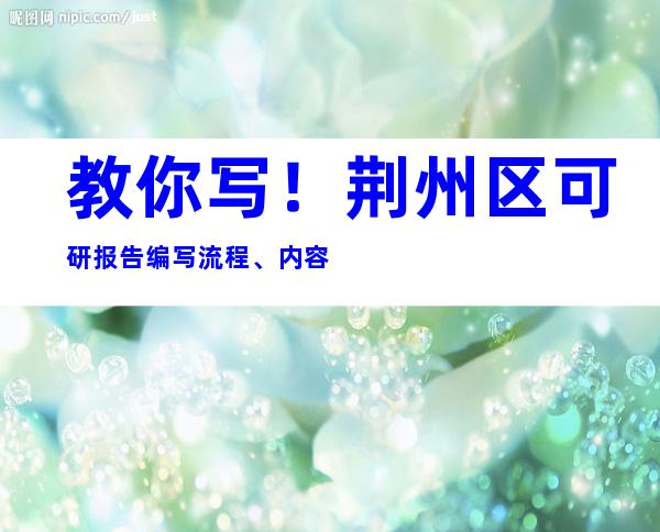 教你写！荆州区可研报告编写流程、内容