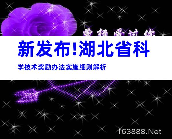 新发布!湖北省科学技术奖励办法实施细则解析