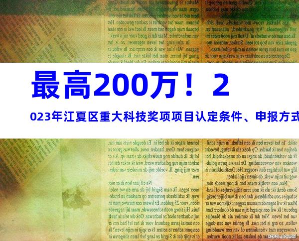 最高200万！2023年江夏区重大科技奖项项目认定条件、申报方式
