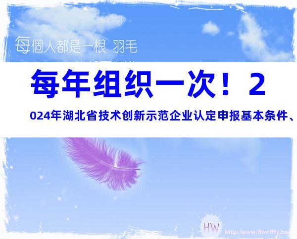 每年组织一次！2024年湖北省技术创新示范企业认定申报基本条件、申报材料