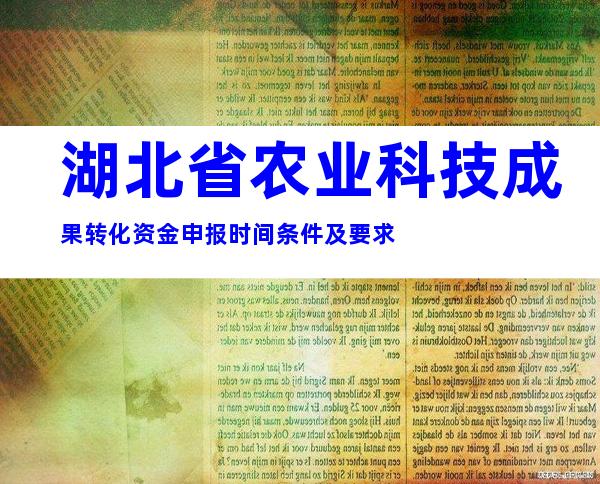 湖北省农业科技成果转化资金申报时间条件及要求