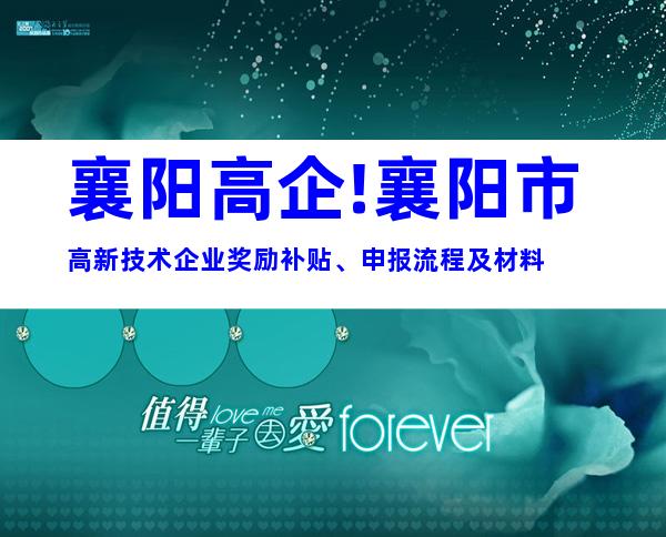 襄阳高企!襄阳市高新技术企业奖励补贴、申报流程及材料