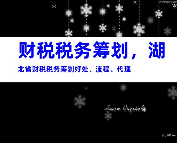 财税税务筹划，湖北省财税税务筹划好处、流程、代理