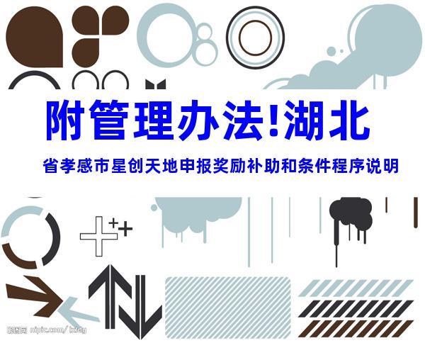 附管理办法!湖北省孝感市星创天地申报奖励补助和条件程序说明