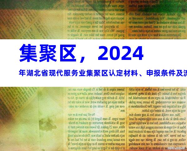 集聚区，2024年湖北省现代服务业集聚区认定材料、申报条件及流程