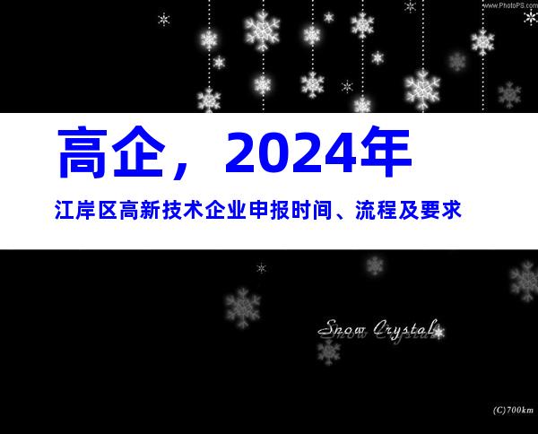 高企，2024年江岸区高新技术企业申报时间、流程及要求